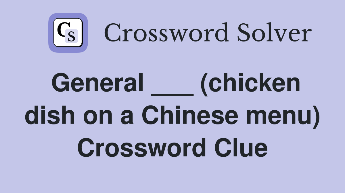 General ___ (chicken dish on a Chinese menu) Crossword Clue Answers
